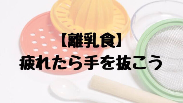 【離乳食】疲れたら手を抜こう